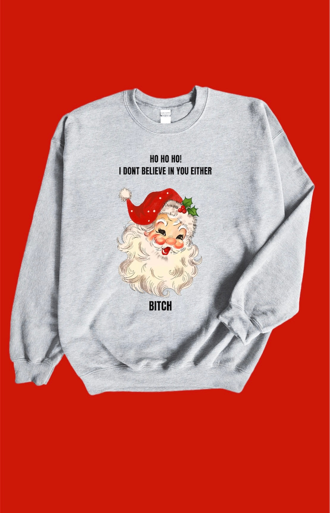 Ho ho ho I don’t believe in you either sweatshirt