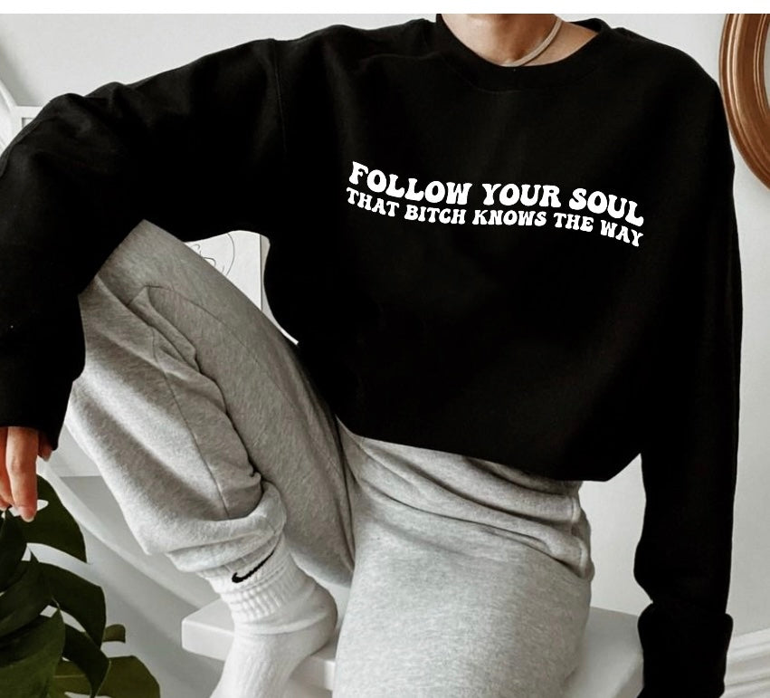 FOLLOW YOUR SOUL THAT BITCH KNOWS THE WAY
