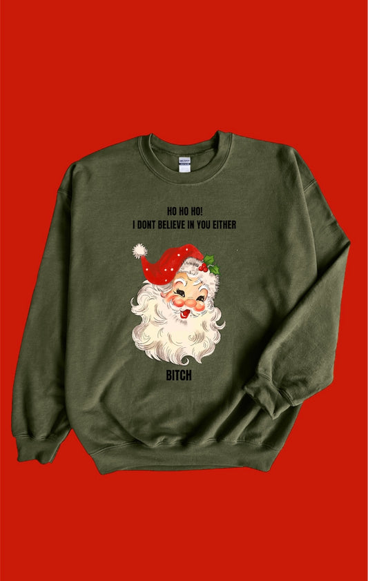 Ho ho ho I don’t believe in you either sweatshirt